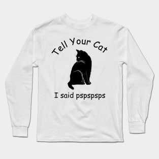 Tell your cat I said pspspsps Long Sleeve T-Shirt
